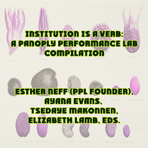 Institution is a Verb : A Panoply Performance Lab Compilation